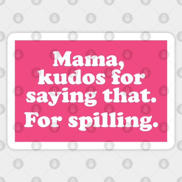 Mama. kudos for saying that. For spilling. Magnet by Pop Fan Shop